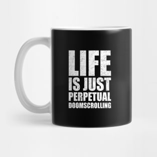 Life Is Just Perpetual Doomscrolling Mug